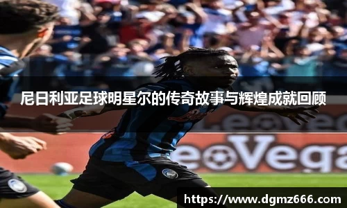 尼日利亚足球明星尔的传奇故事与辉煌成就回顾